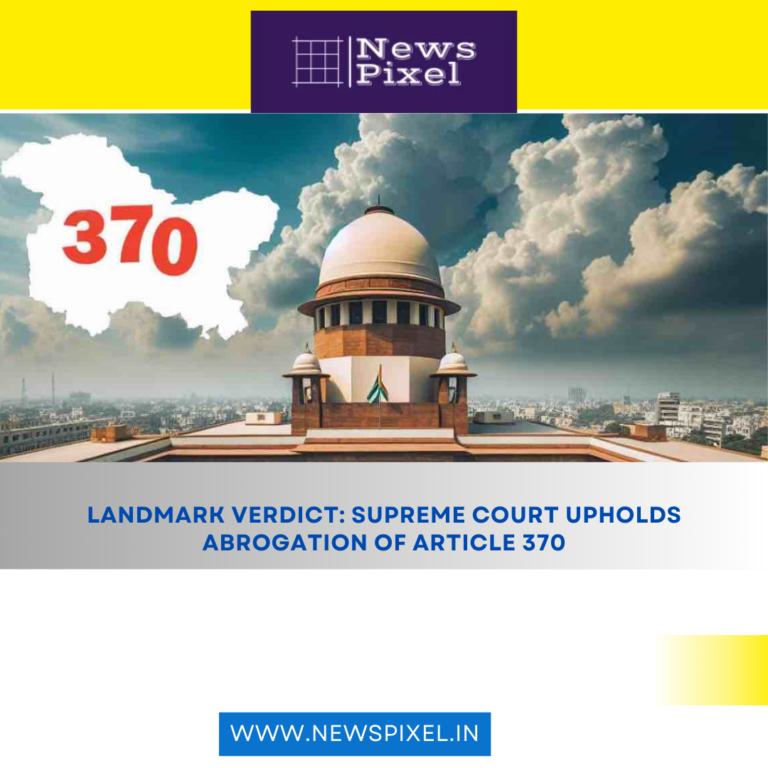 Landmark Verdict: Supreme Court Upholds Abrogation of Article 370