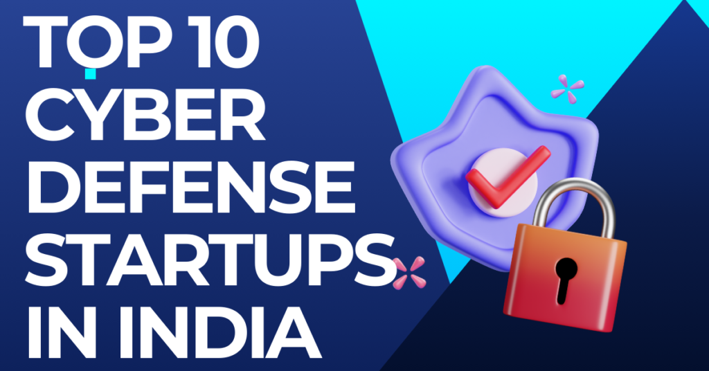 Top 10 Cyber Defense Startups in India