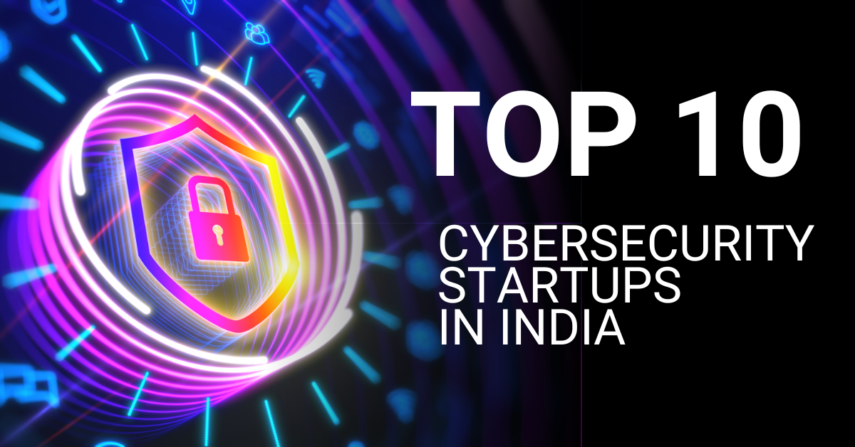 Top 10 Cybersecurity Startups in india