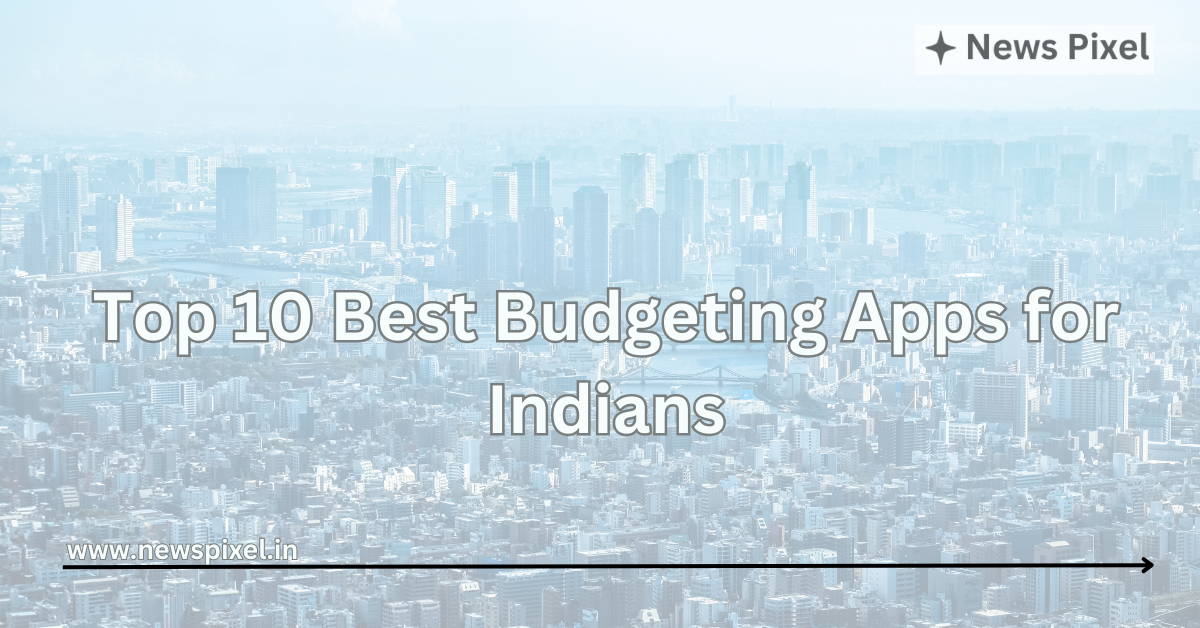 Top 10 Best Budgeting Apps for Indians in 2024