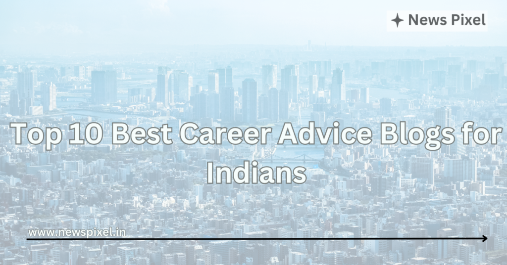 Top 10 Best Career Advice Blogs for Indians