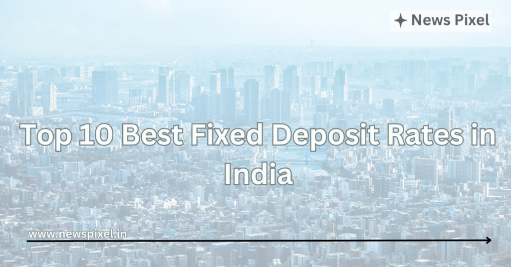 Top 10 Best Fixed Deposit Rates in India