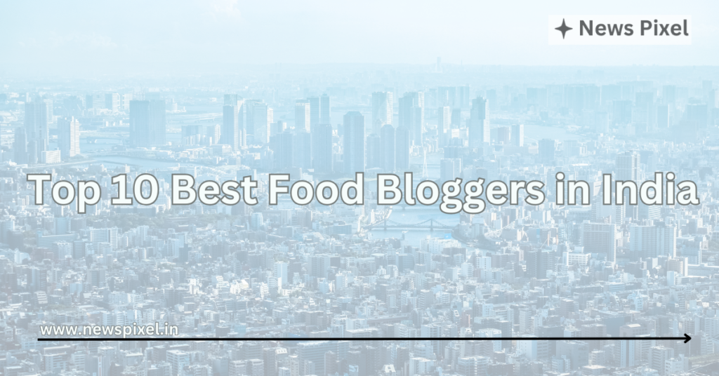 Top 10 Best Food Bloggers in India