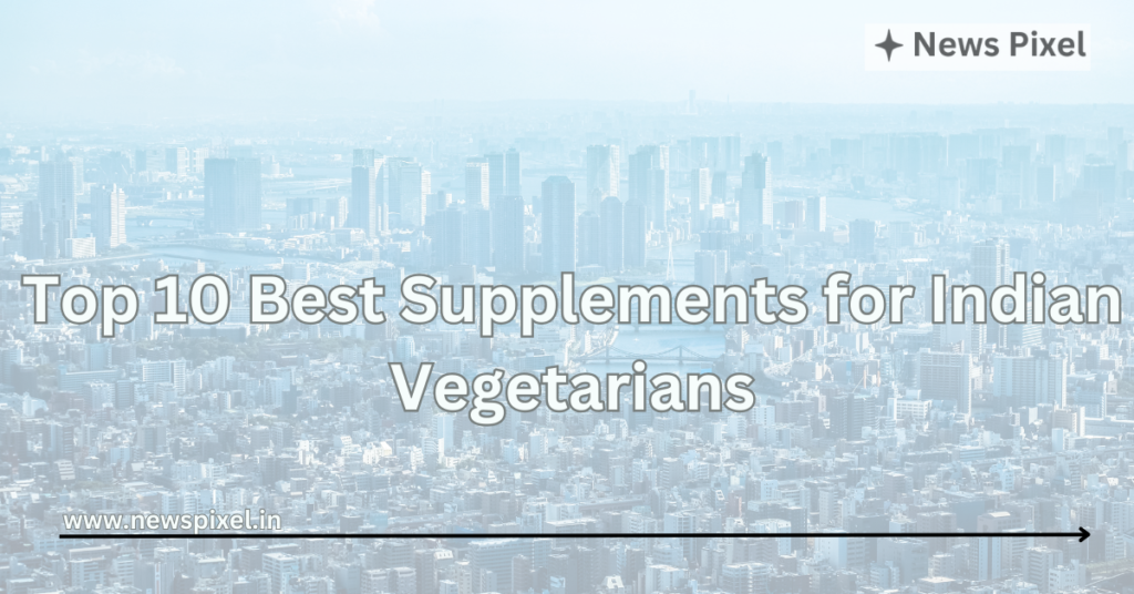 Top 10 Best Supplements for Indian Vegetarians