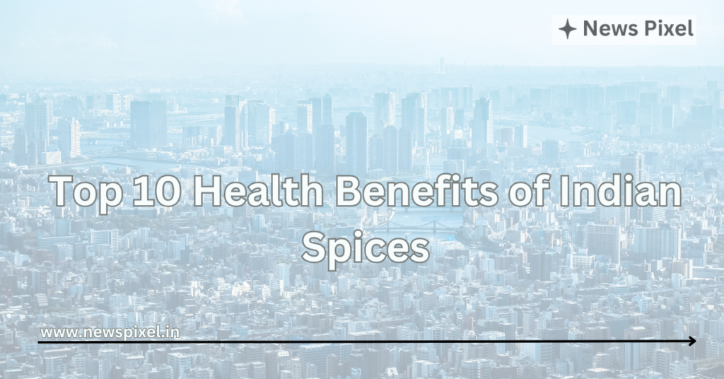 Top 10 Health Benefits of Indian Spices