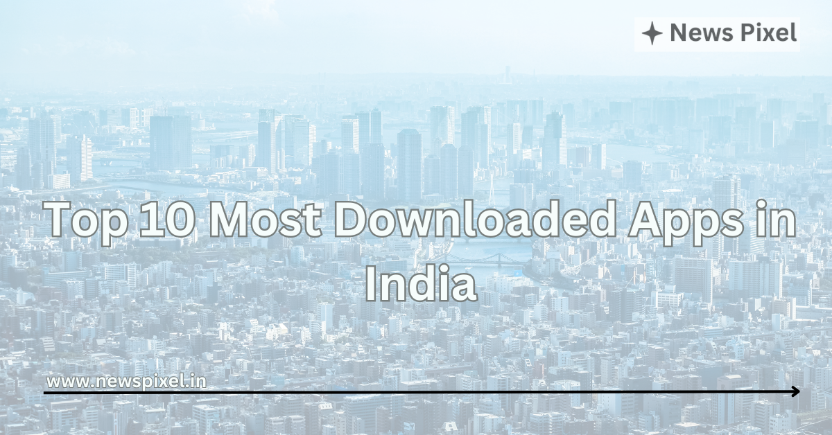 Top 10 Most Downloaded Apps in India