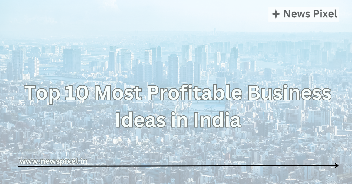 Top 10 Most Profitable Business Ideas in India