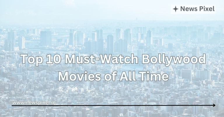 Top 10 Must-Watch Bollywood Movies of All Time