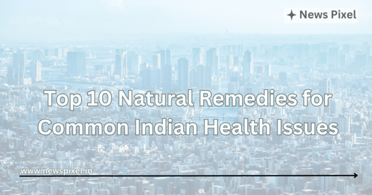 Top 10 Natural Remedies for Common Indian Health Issues