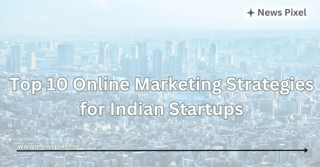 Top 10 Online Marketing Strategies for Indian Startups