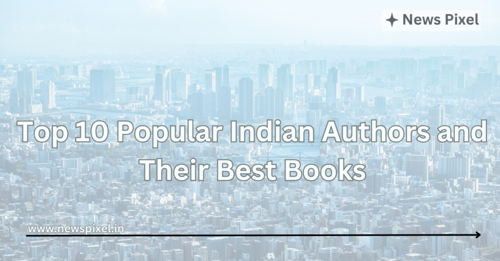 Top 10 Popular Indian Authors and Their Best Books