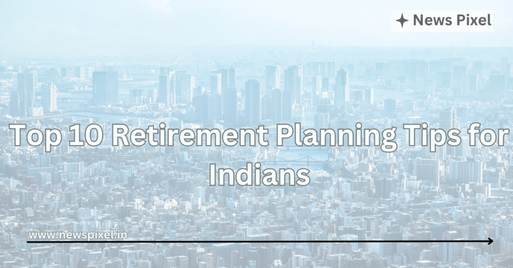 Top 10 Retirement Planning Tips for Indians