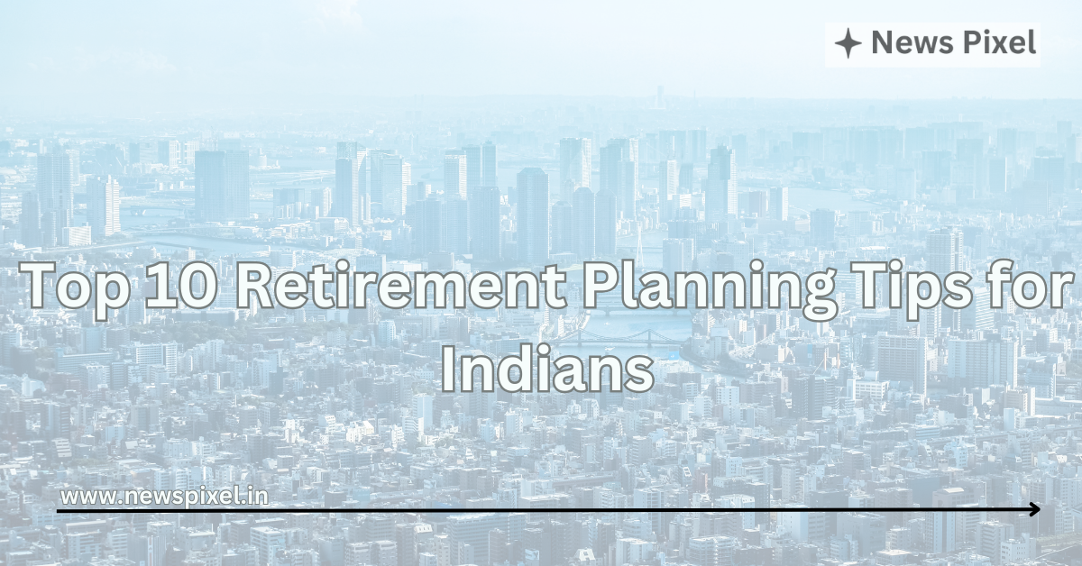 Top 10 Retirement Planning Tips for Indians