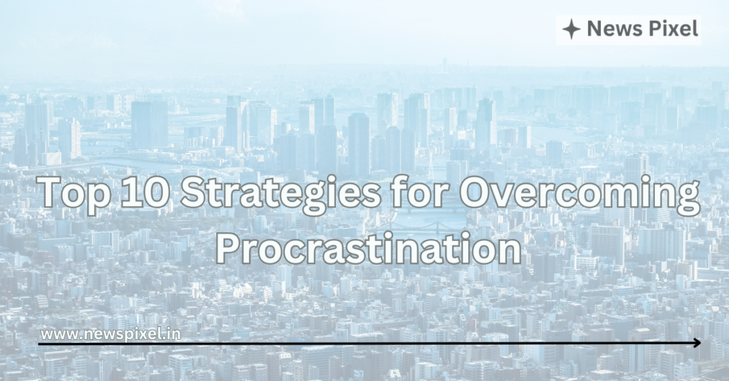 Top 10 Strategies for Overcoming Procrastination