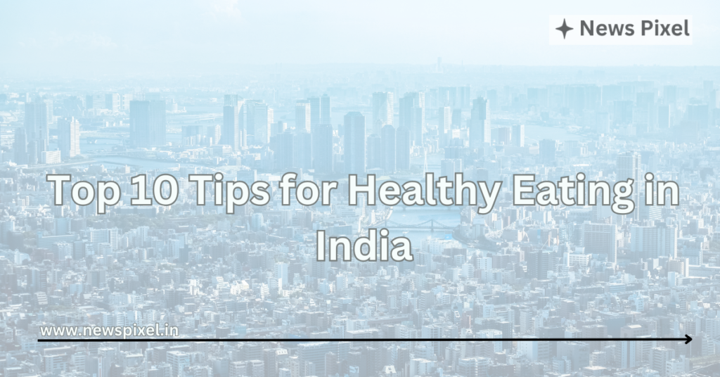 Top 10 Tips for Healthy Eating in India