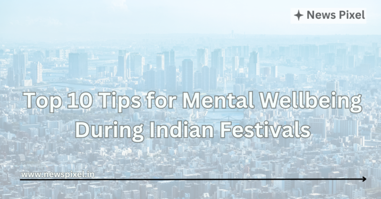 Top 10 Tips for Mental Wellbeing During Indian Festivals