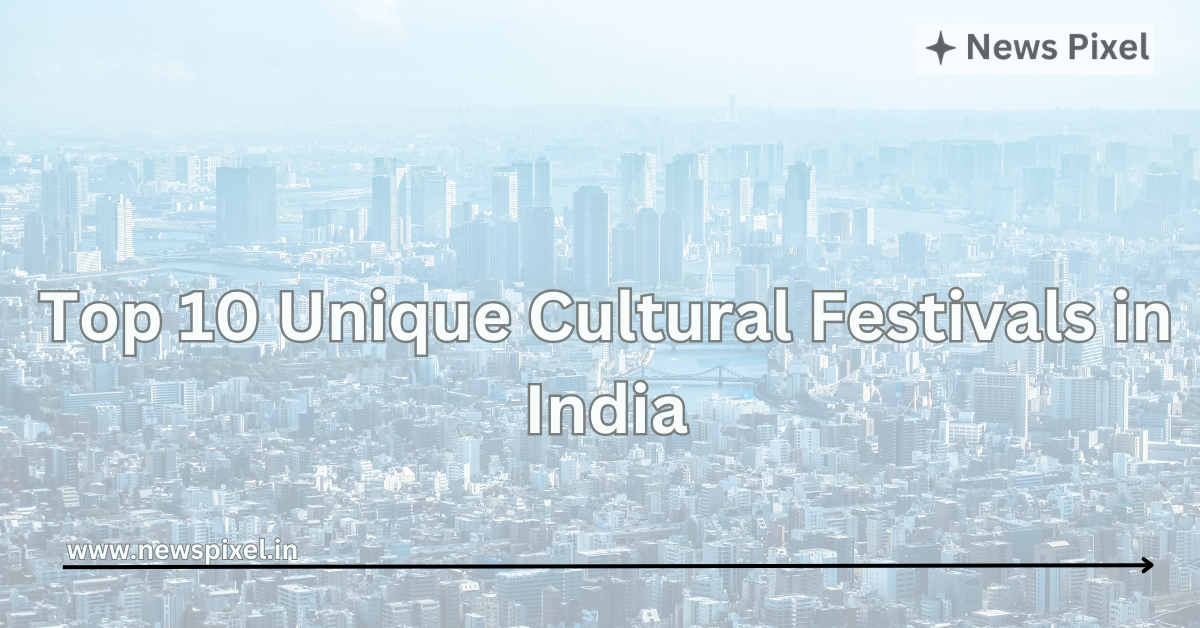 Top 10 Unique Cultural Festivals in India