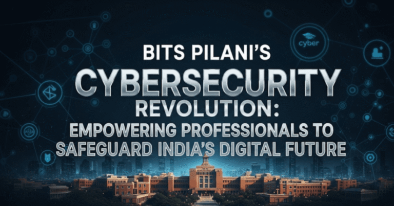BITS Pilani’s Cybersecurity Revolution: Empowering Professionals to Safeguard India’s Digital Future